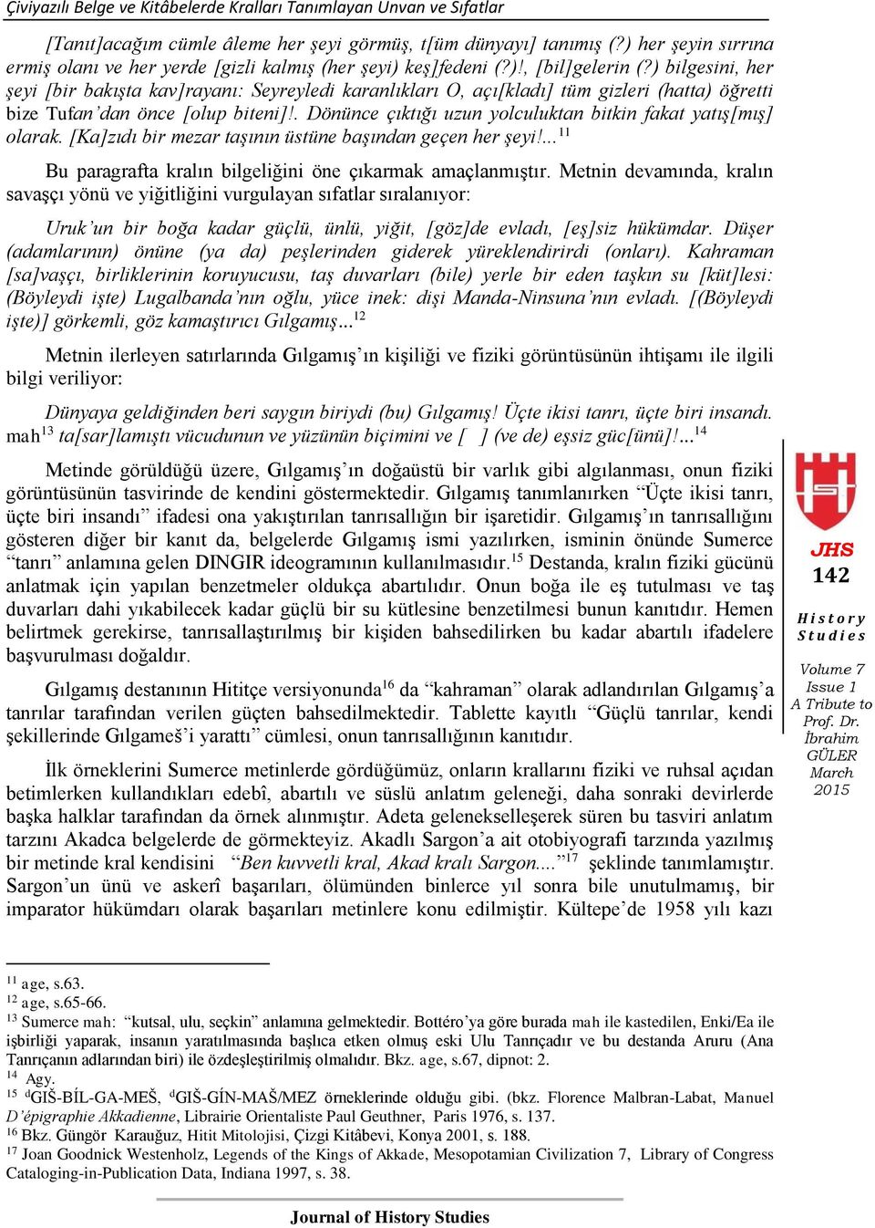 ) bilgesini, her şeyi [bir bakışta kav]rayanı: Seyreyledi karanlıkları O, açı[kladı] tüm gizleri (hatta) öğretti bize Tufan dan önce [olup biteni]!