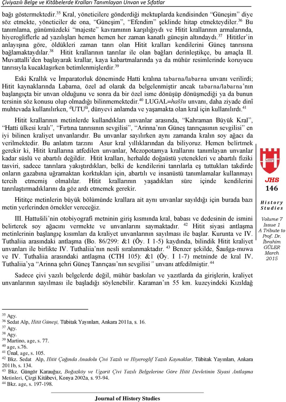 36 Bu tanımlama, günümüzdeki majeste kavramının karşılığıydı ve Hitit krallarının armalarında, hiyerogliflerle ad yazılışları hemen hemen her zaman kanatlı güneşin altındaydı.