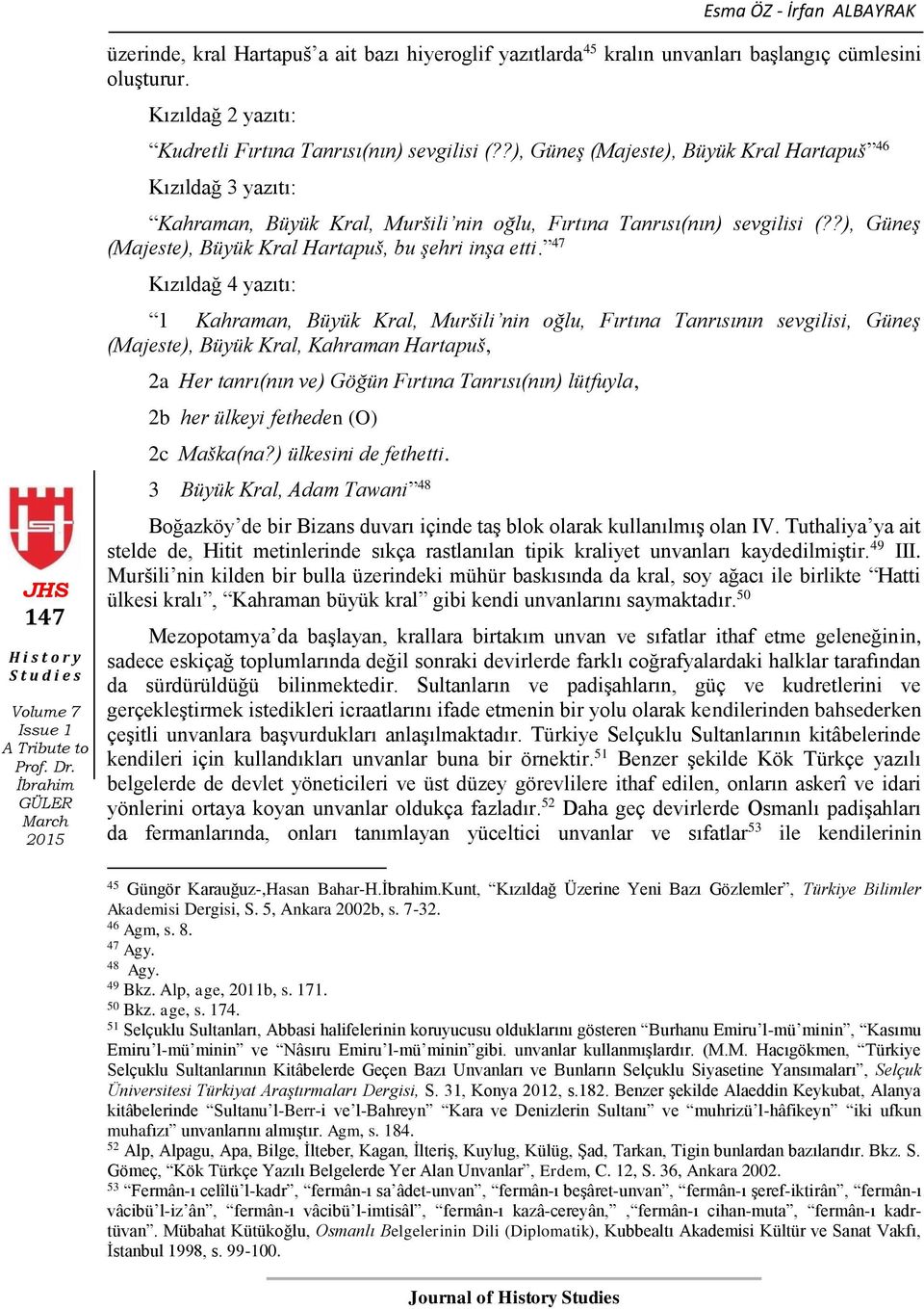 47 Kızıldağ 4 yazıtı: 1 Kahraman, Büyük Kral, Muršili nin oğlu, Fırtına Tanrısının sevgilisi, Güneş (Majeste), Büyük Kral, Kahraman Hartapuš, 2a Her tanrı(nın ve) Göğün Fırtına Tanrısı(nın) lütfuyla,