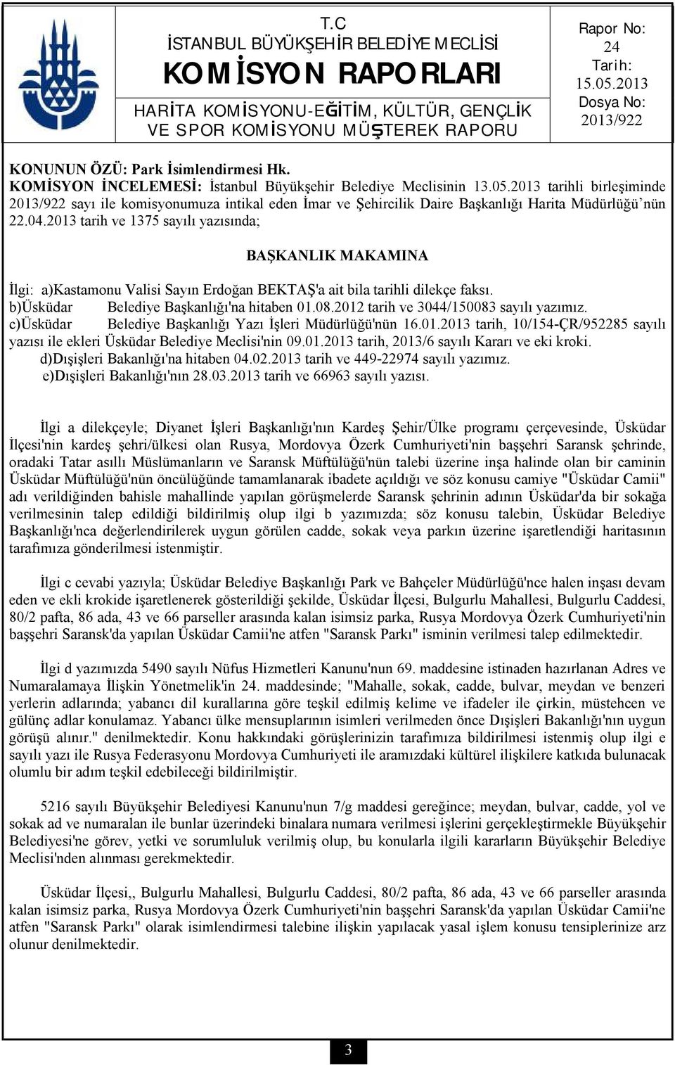 2012 tarih ve 3044/150083 sayılı yazımız. c)üsküdar Belediye Başkanlığı Yazı İşleri Müdürlüğü'nün 16.01.2013 tarih, 10/154-ÇR/952285 sayılı yazısı ile ekleri Üsküdar Belediye Meclisi'nin 09.01.2013 tarih, 2013/6 sayılı Kararı ve eki kroki.