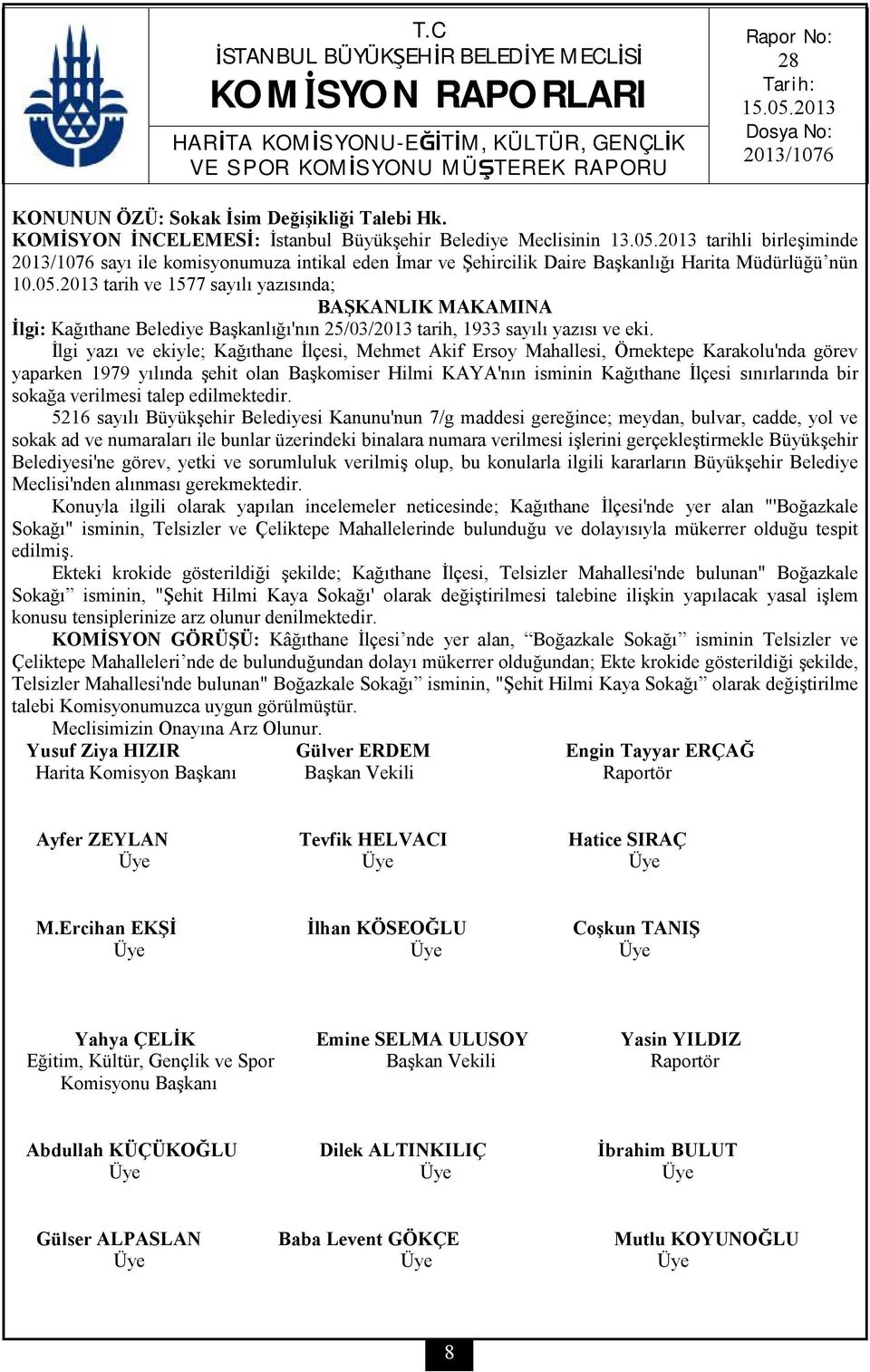 İlgi yazı ve ekiyle; Kağıthane İlçesi, Mehmet Akif Ersoy Mahallesi, Örnektepe Karakolu'nda görev yaparken 1979 yılında şehit olan Başkomiser Hilmi KAYA'nın isminin Kağıthane İlçesi sınırlarında bir