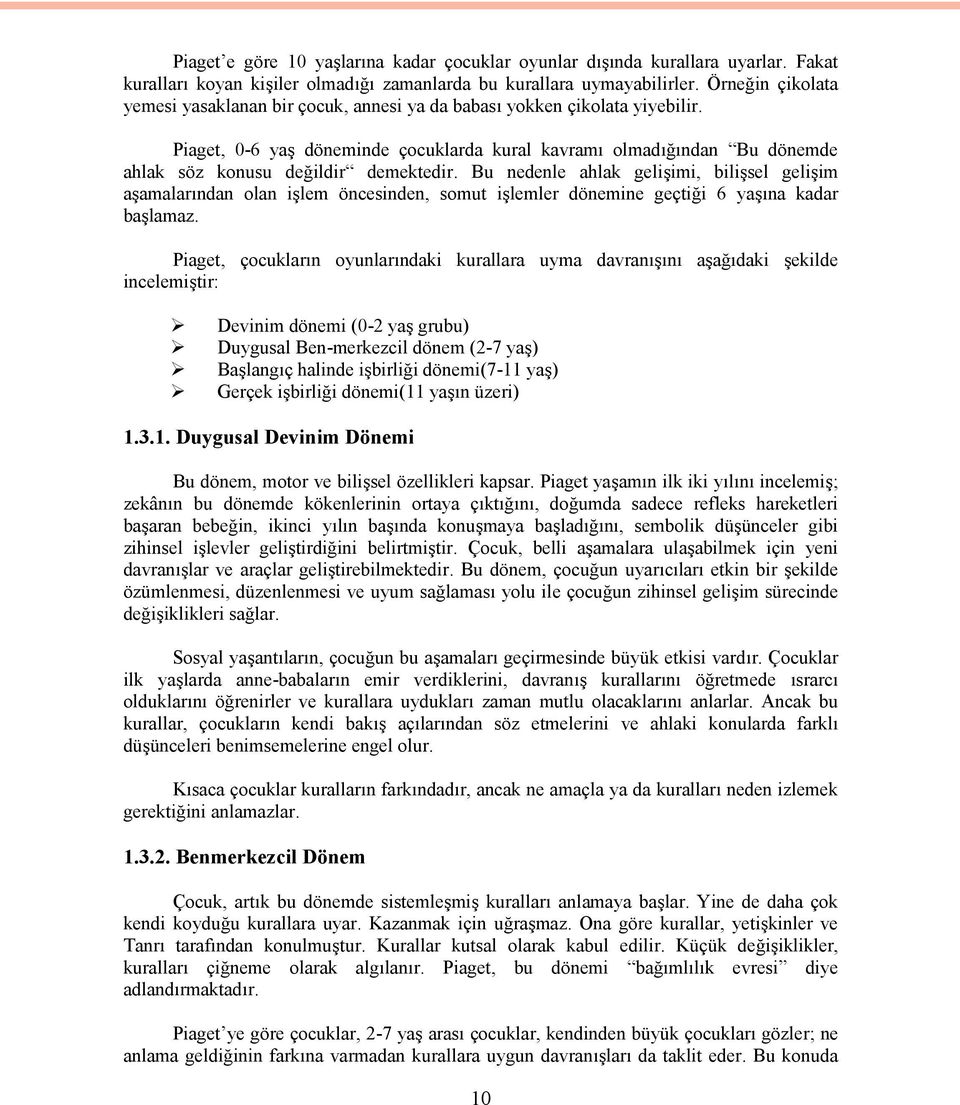 Piaget, 0-6 yaş döneminde çocuklarda kural kavramı olmadığından Bu dönemde ahlak söz konusu değildir demektedir.