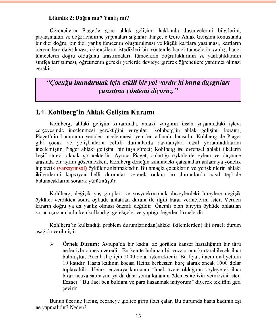 hangi tümcelerin yanlış, hangi tümcelerin doğru olduğunu araştırmaları, tümcelerin doğruluklarının ve yanlışlıklarının sınıfça tartışılması, öğretmenin gerekli yerlerde devreye girerek öğrencilere