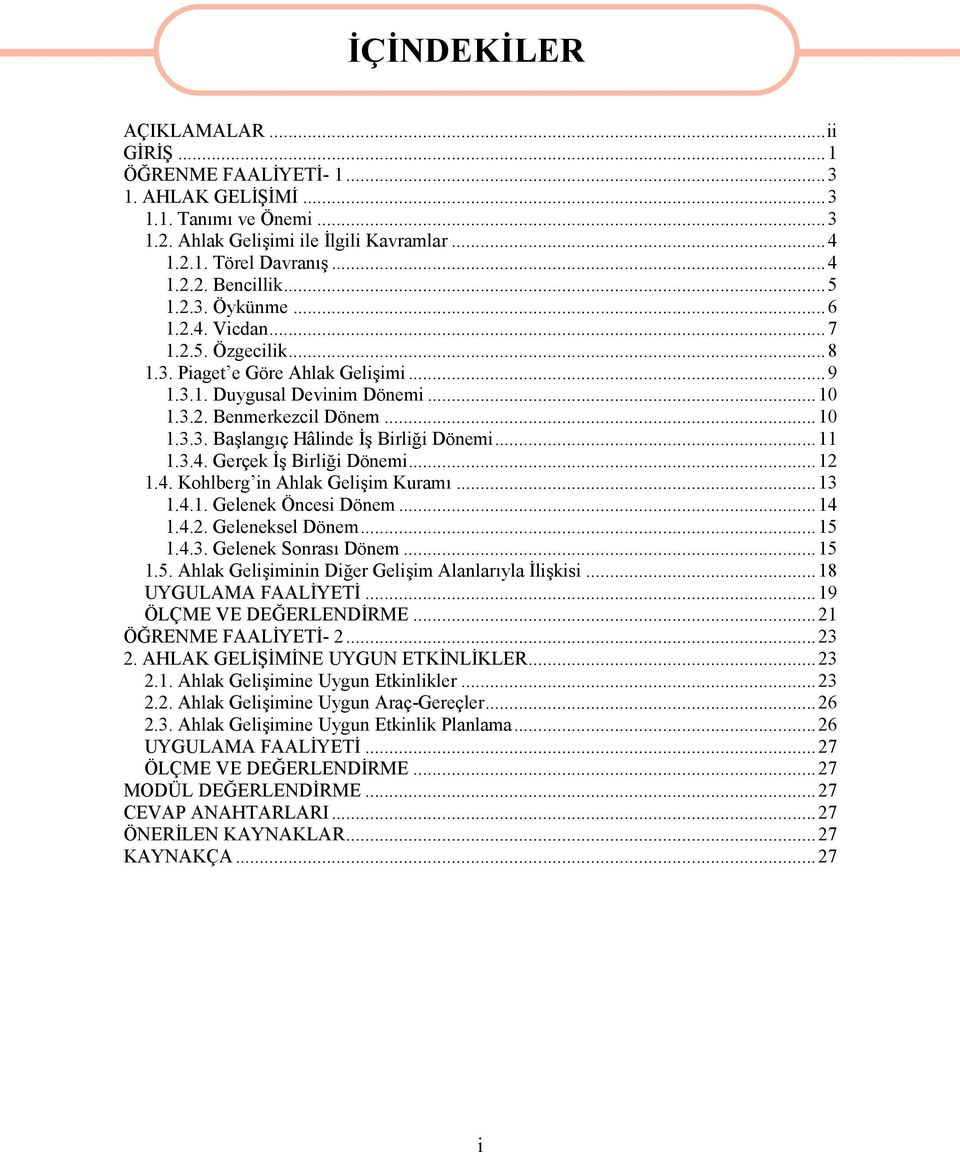 ..11 1.3.4. Gerçek İş Birliği Dönemi...12 1.4. Kohlberg in Ahlak Gelişim Kuramı...13 1.4.1. Gelenek Öncesi Dönem...14 1.4.2. Geleneksel Dönem...15 