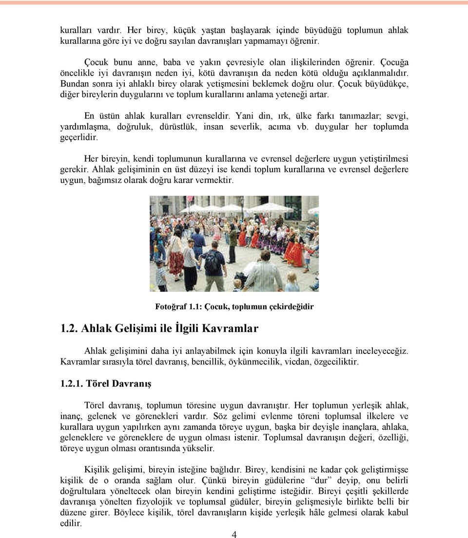 Bundan sonra iyi ahlaklı birey olarak yetişmesini beklemek doğru olur. Çocuk büyüdükçe, diğer bireylerin duygularını ve toplum kurallarını anlama yeteneği artar. En üstün ahlak kuralları evrenseldir.