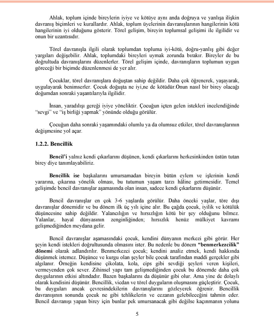 Törel davranışla ilgili olarak toplumdan topluma iyi-kötü, doğru-yanlış gibi değer yargıları değişebilir. Ahlak, toplumdaki bireyleri uymak zorunda bırakır.