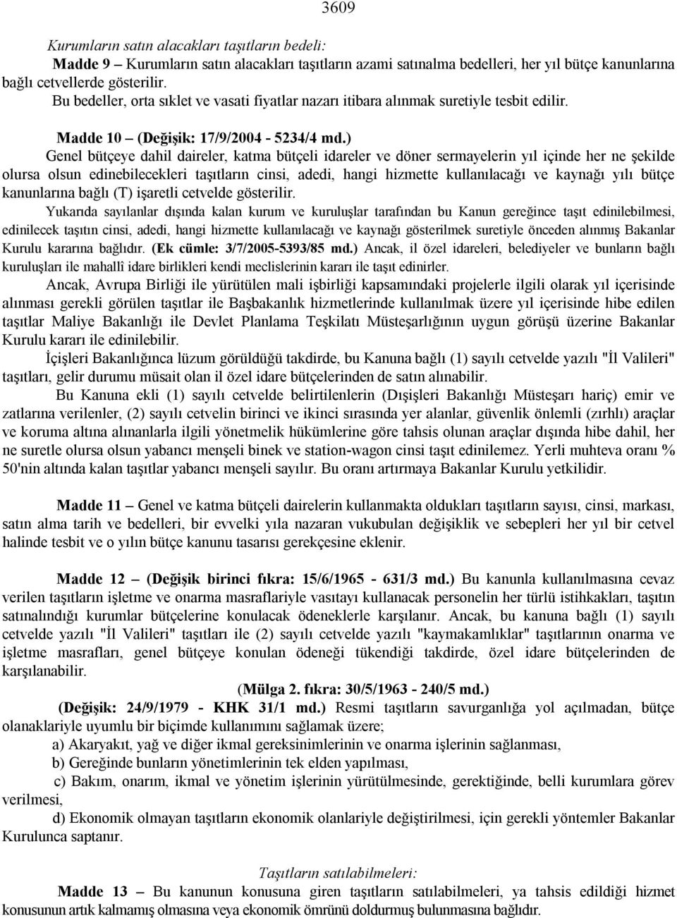 ) Genel bütçeye dahil daireler, katma bütçeli idareler ve döner sermayelerin yıl içinde her ne şekilde olursa olsun edinebilecekleri taşıtların cinsi, adedi, hangi hizmette kullanılacağı ve kaynağı