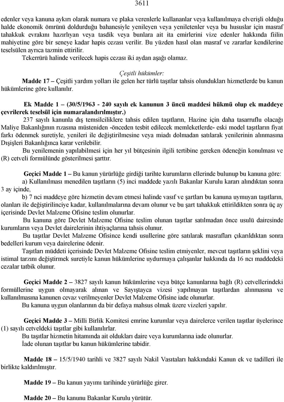 Bu yüzden hasıl olan masraf ve zararlar kendilerine teselsülen ayrıca tazmin ettirilir. Tekerrürü halinde verilecek hapis cezası iki aydan aşağı olamaz.