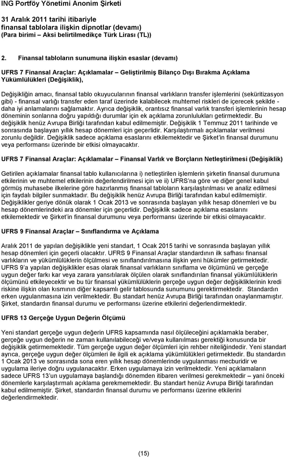 anlamalarını sağlamaktır. Ayrıca değişiklik, orantısız finansal varlık transferi işlemlerinin hesap döneminin sonlarına doğru yapıldığı durumlar için ek açıklama zorunlulukları getirmektedir.