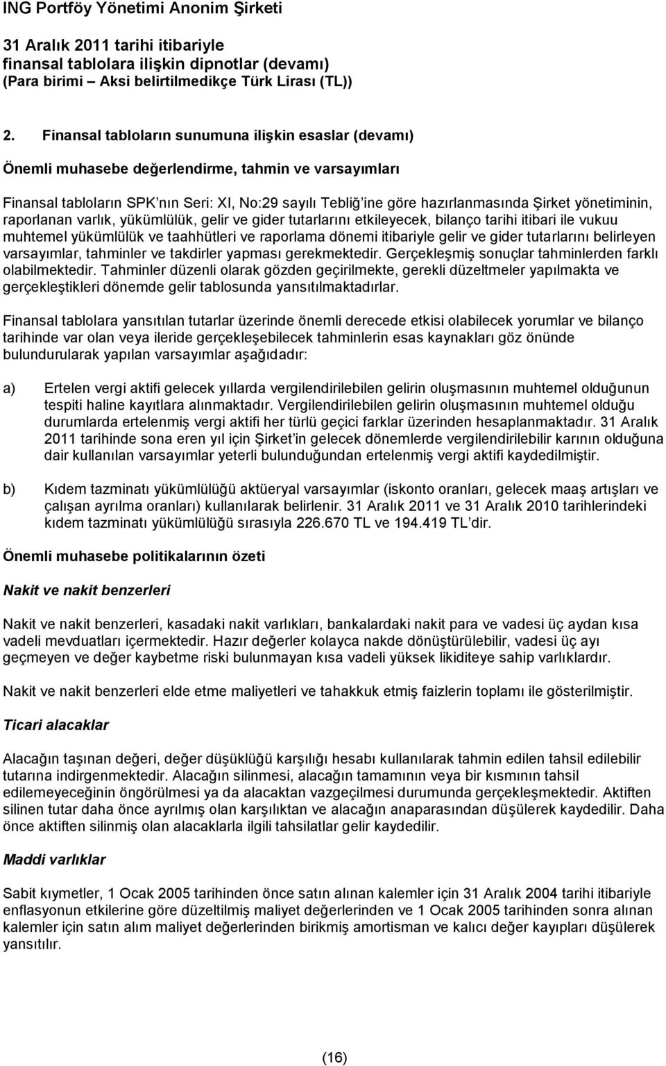 gider tutarlarını belirleyen varsayımlar, tahminler ve takdirler yapması gerekmektedir. Gerçekleşmiş sonuçlar tahminlerden farklı olabilmektedir.