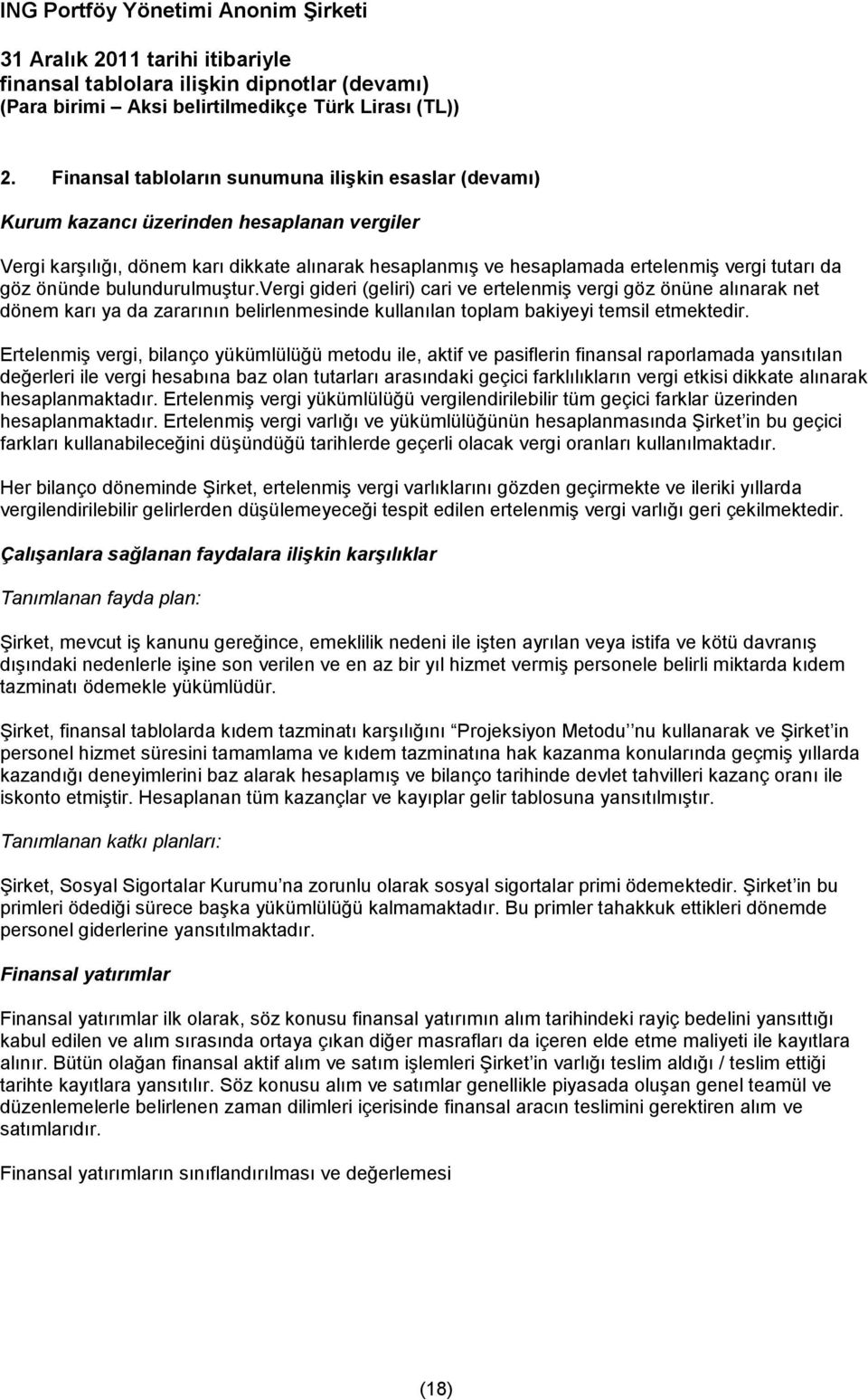 Ertelenmiş vergi, bilanço yükümlülüğü metodu ile, aktif ve pasiflerin finansal raporlamada yansıtılan değerleri ile vergi hesabına baz olan tutarları arasındaki geçici farklılıkların vergi etkisi