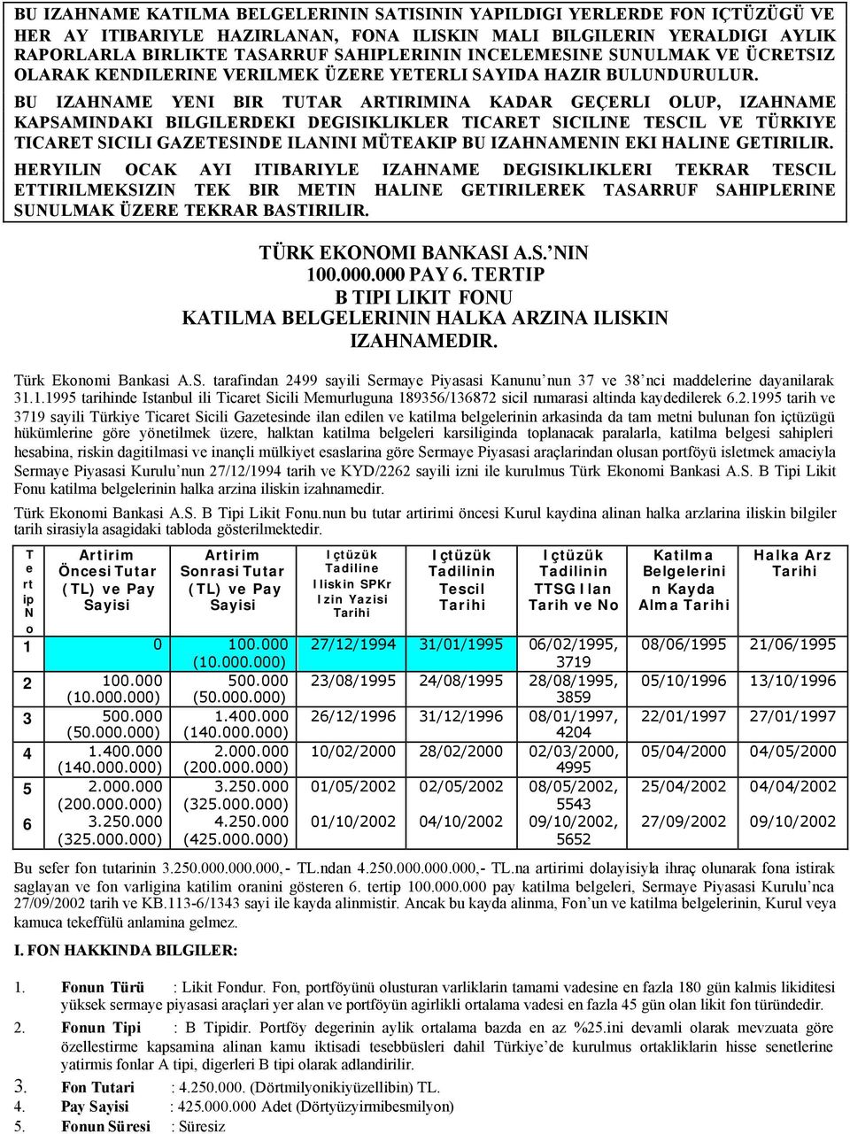 BU IZAHNAME YENI BIR TUTAR ARTIRIMINA KADAR GEÇERLI OLUP, IZAHNAME KAPSAMINDAKI BILGILERDEKI DEGISIKLIKLER TICARET SICILINE TESCIL VE TÜRKIYE TICARET SICILI GAZETESINDE ILANINI MÜTEAKIP BU