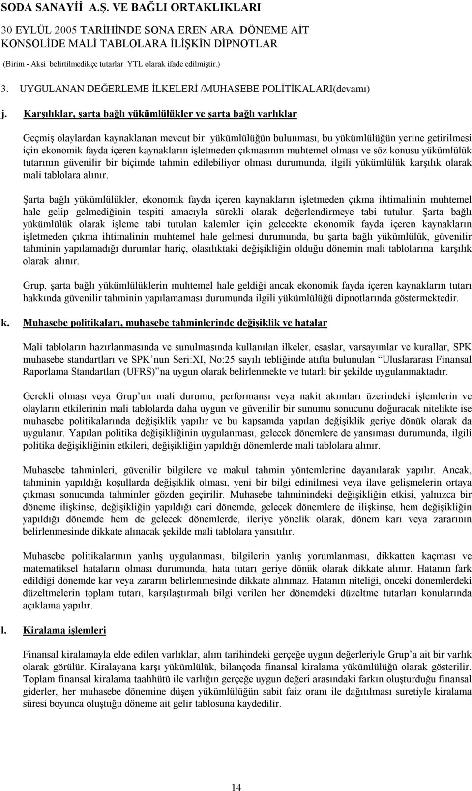 kaynakların işletmeden çıkmasının muhtemel olması ve söz konusu yükümlülük tutarının güvenilir bir biçimde tahmin edilebiliyor olması durumunda, ilgili yükümlülük karşılık olarak mali tablolara