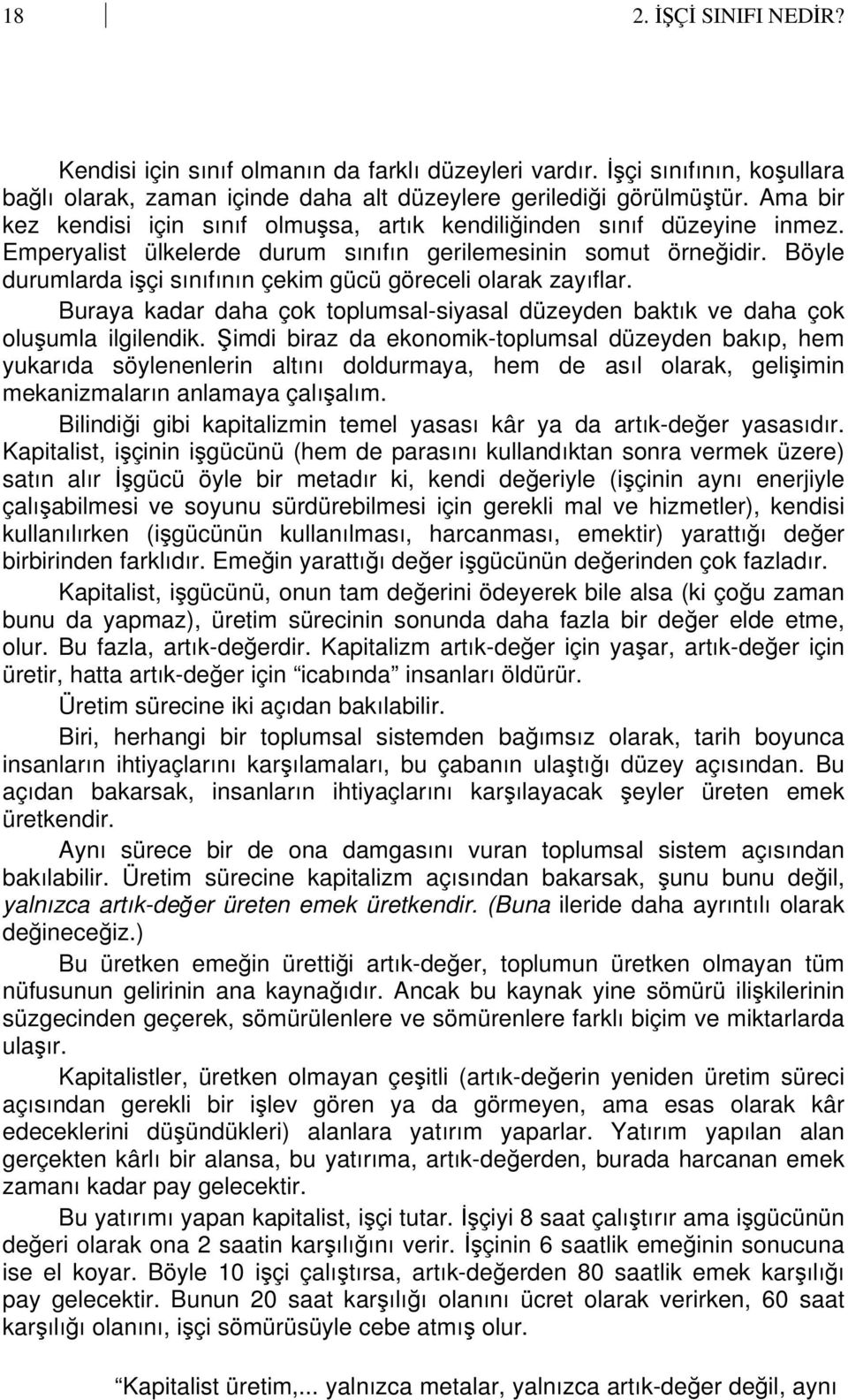 Böyle durumlarda işçi sınıfının çekim gücü göreceli olarak zayıflar. Buraya kadar daha çok toplumsal-siyasal düzeyden baktık ve daha çok oluşumla ilgilendik.