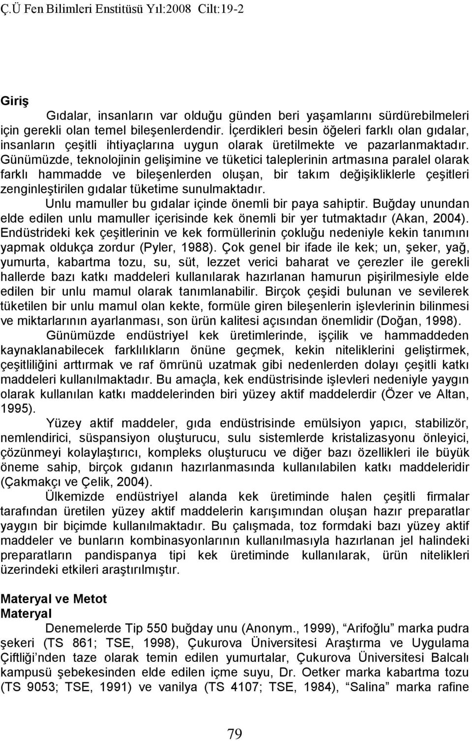 Günümüzde, teknolojinin gelişimine ve tüketici taleplerinin artmasına paralel olarak farklı hammadde ve bileşenlerden oluşan, bir takım değişikliklerle çeşitleri zenginleştirilen gıdalar tüketime