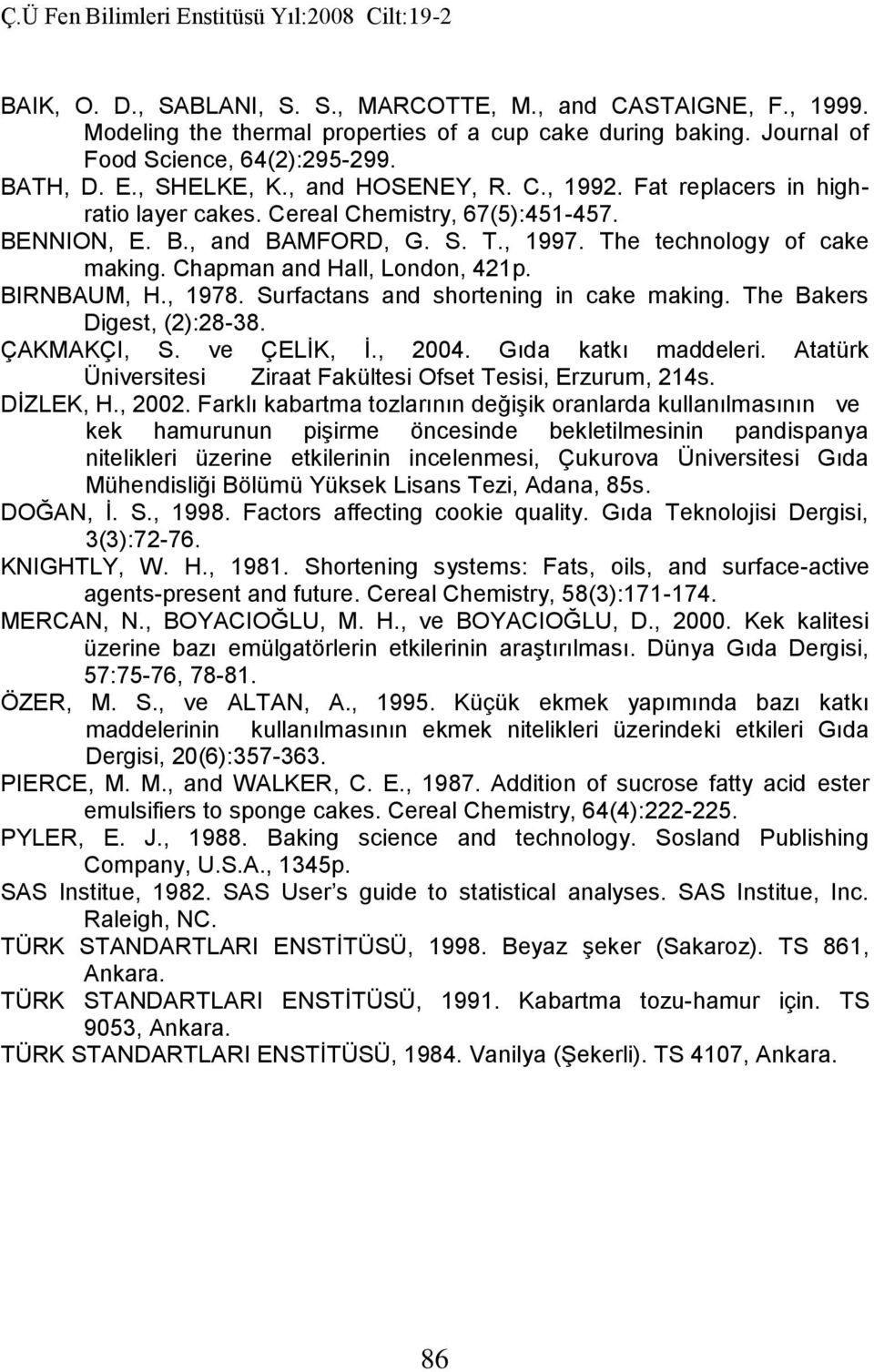 Chapman and Hall, London, 421p. BIRNBAUM, H., 1978. Surfactans and shortening in cake making. The Bakers Digest, (2):28-38. ÇAKMAKÇI, S. ve ÇELİK, İ., 2004. Gıda katkı maddeleri.