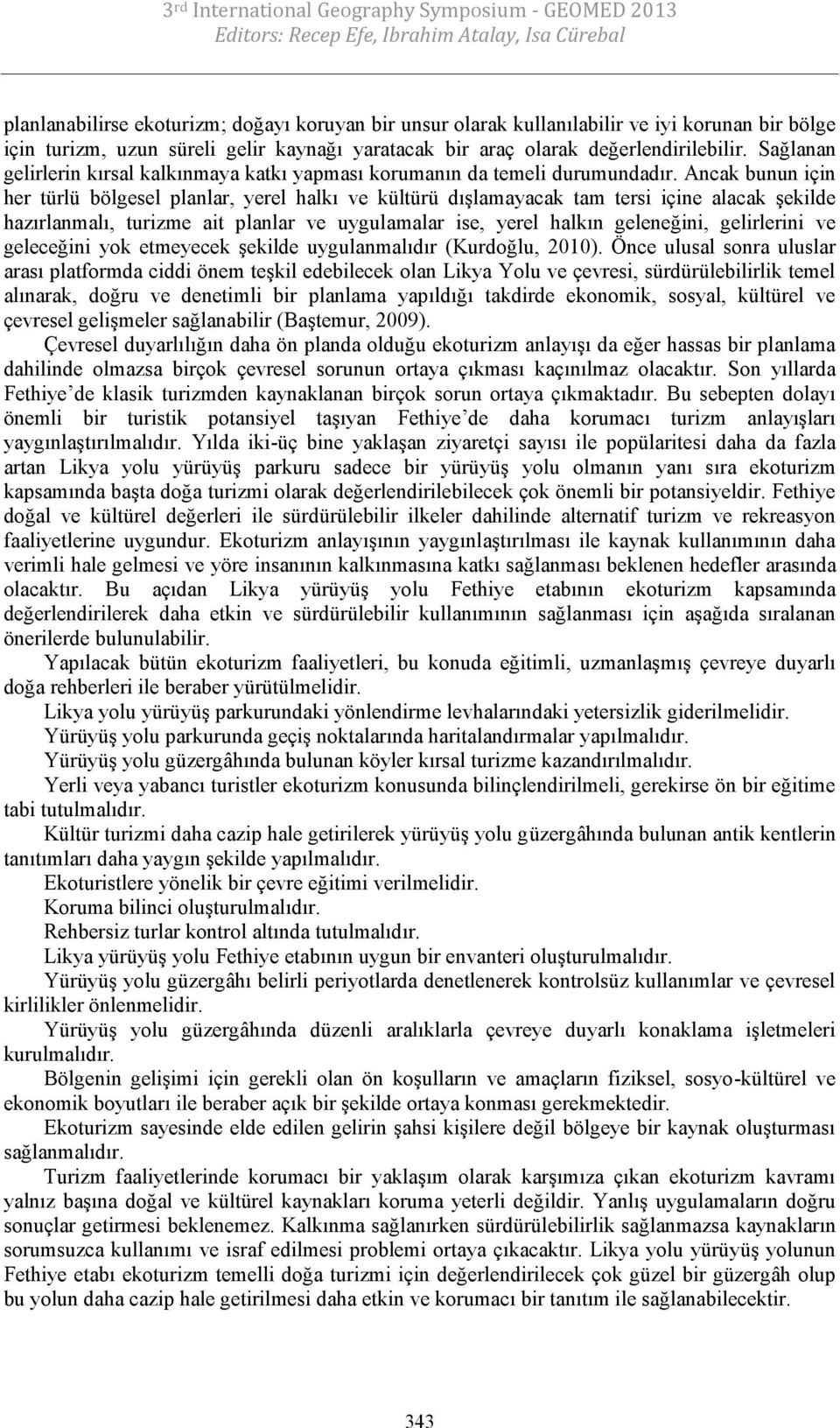 Ancak bunun için her türlü bölgesel planlar, yerel halkı ve kültürü dışlamayacak tam tersi içine alacak şekilde hazırlanmalı, turizme ait planlar ve uygulamalar ise, yerel halkın geleneğini,