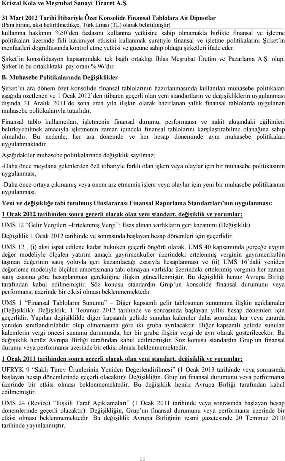 Şirket in konsolidasyon kapsamındaki tek bağlı ortaklığı İhlas Meşrubat Üretim ve Pazarlama A.Ş. olup, Şirket in bu ortaklıktaki pay oranı % 96 dır. B.