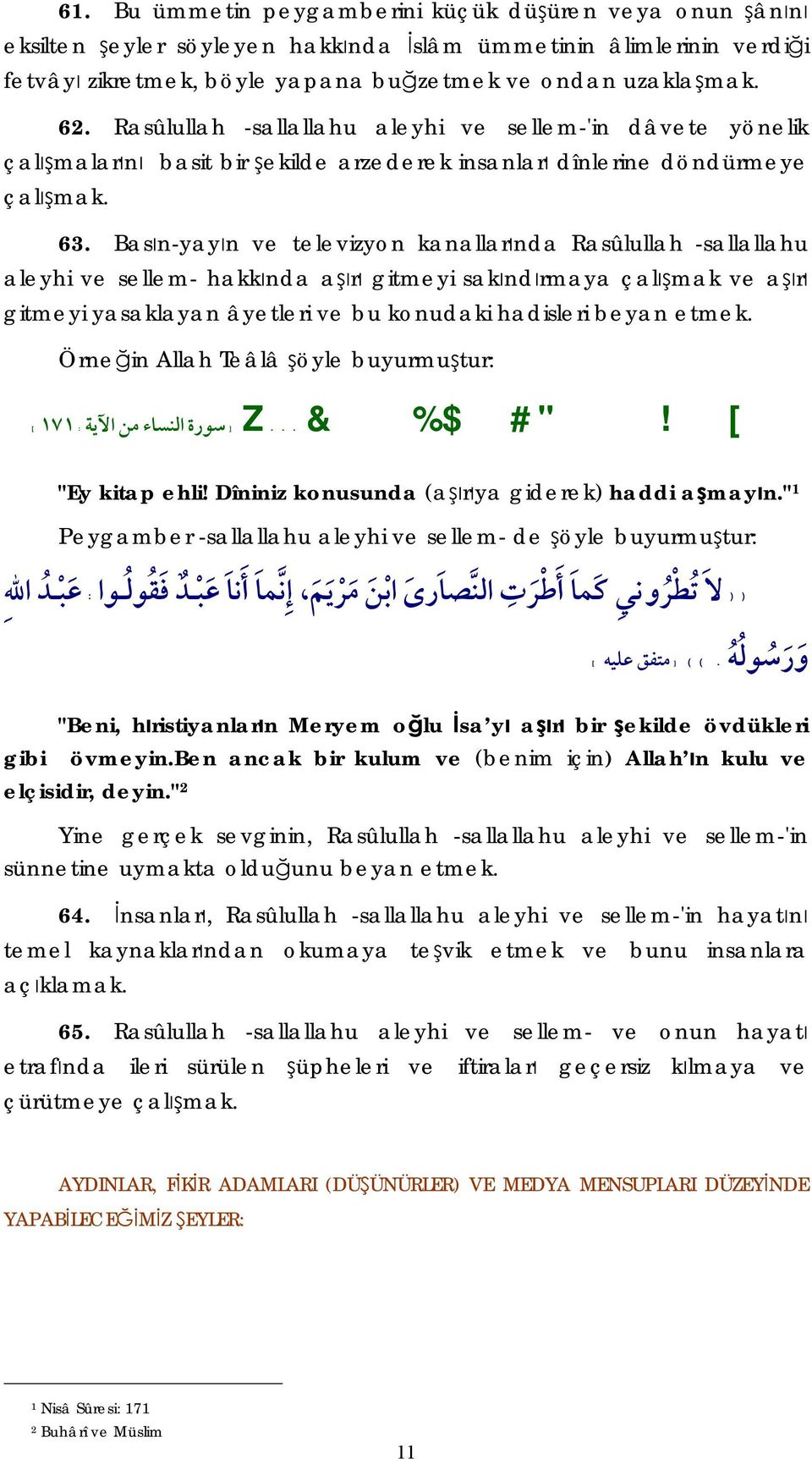 Basın-yayın ve televizyon kanallarında Rasûlullah -sallallahu aleyhi ve sellem- hakkında aşırı gitmeyi sakındırmaya çalışmak ve aşırı gitmeyi yasaklayan âyetleri ve bu konudaki hadisleri beyan etmek.