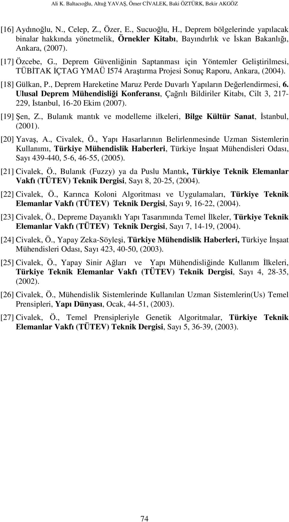 , Deprem Güvenliğinin Saptanması için Yöntemler Geliştirilmesi, TÜBİTAK İÇTAG YMAÜ I574 Araştırma Projesi Sonuç Raporu, Ankara, (2004). [18] Gülkan, P.