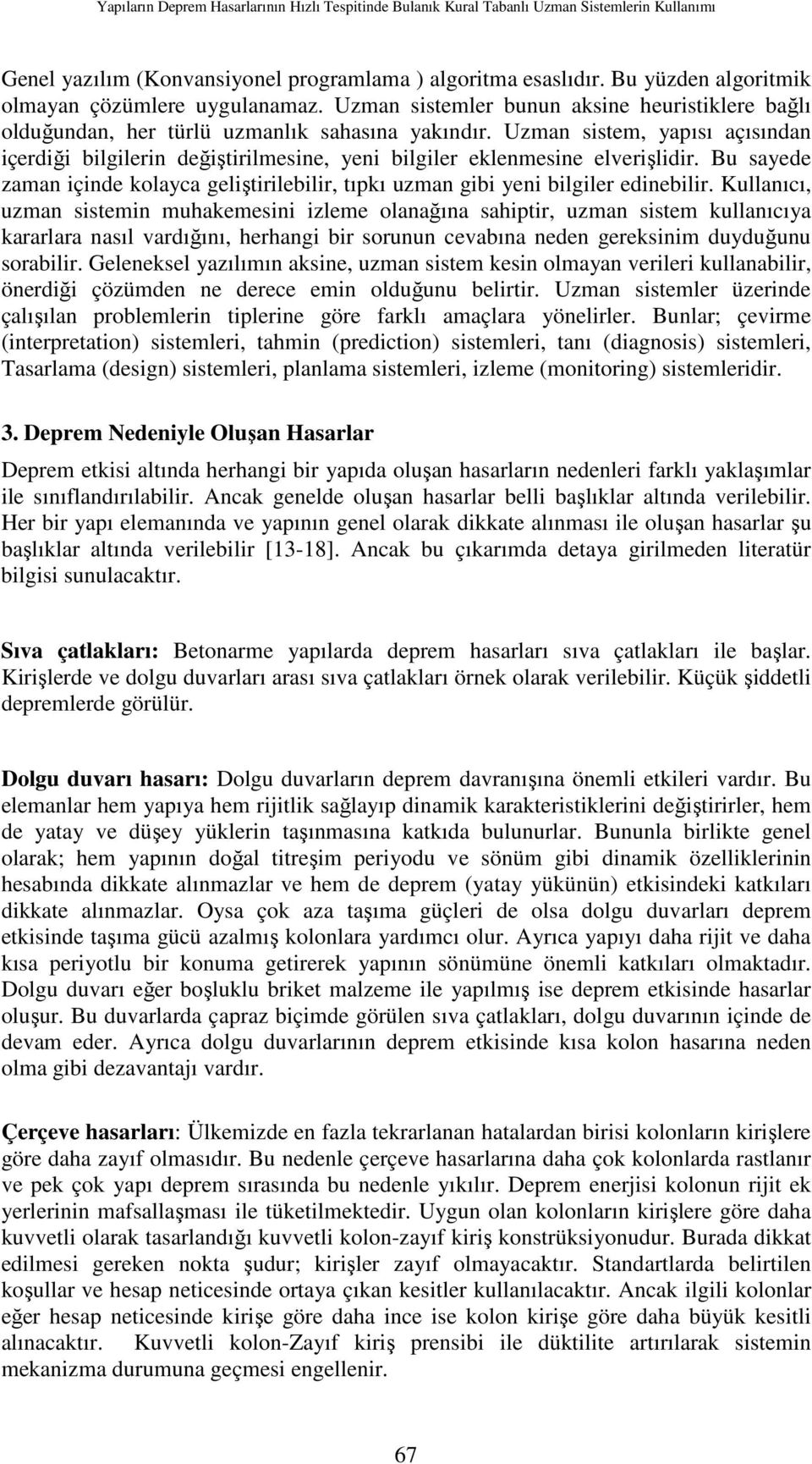 Uzman sistem, yapısı açısından içerdiği bilgilerin değiştirilmesine, yeni bilgiler eklenmesine elverişlidir. Bu sayede zaman içinde kolayca geliştirilebilir, tıpkı uzman gibi yeni bilgiler edinebilir.