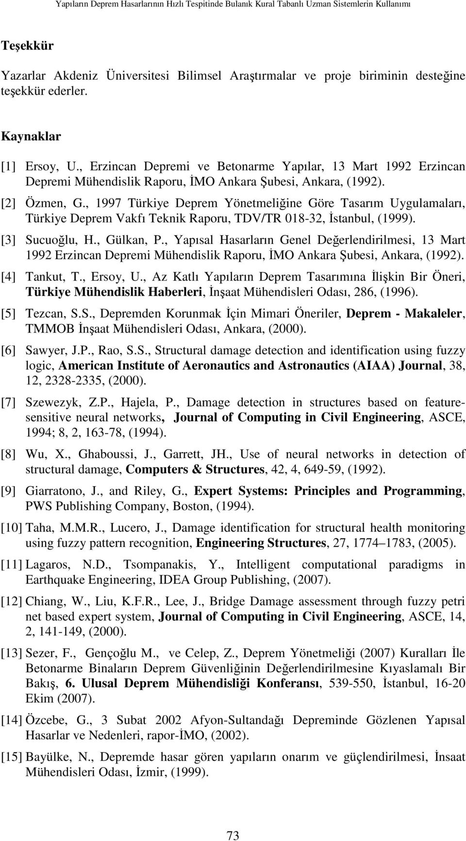 , 1997 Türkiye Deprem Yönetmeliğine Göre Tasarım Uygulamaları, Türkiye Deprem Vakfı Teknik Raporu, TDV/TR 018-32, İstanbul, (1999). [3] Sucuoğlu, H., Gülkan, P.