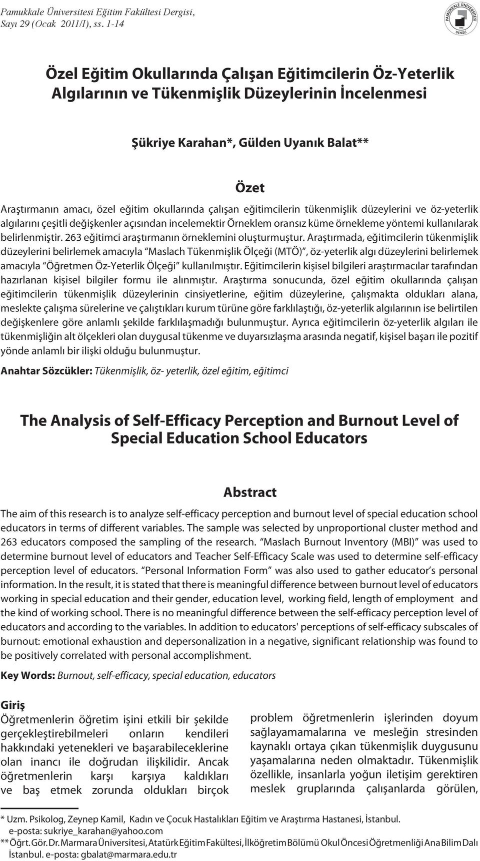 okullarında çalışan eğitimcilerin tükenmişlik düzeylerini ve öz-yeterlik algılarını çeşitli değişkenler açısından incelemektir Örneklem oransız küme örnekleme yöntemi kullanılarak belirlenmiştir.