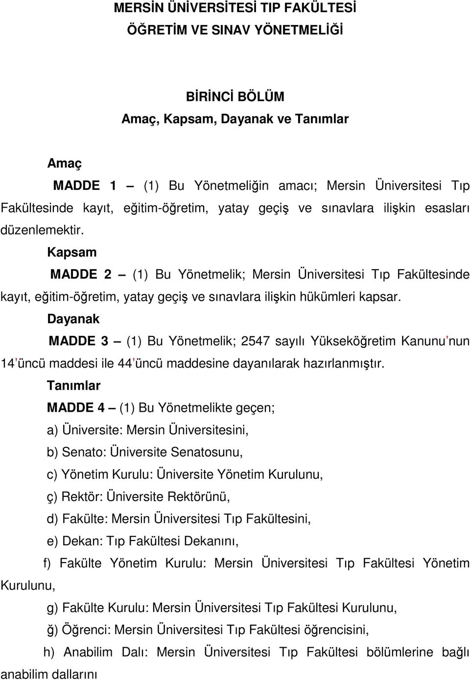 Kapsam MADDE 2 (1) Bu Yönetmelik; Mersin Üniversitesi Tıp Fakültesinde kayıt, eğitim-öğretim, yatay geçiş ve sınavlara ilişkin hükümleri kapsar.