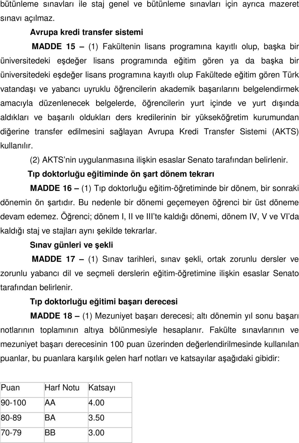 programına kayıtlı olup Fakültede eğitim gören Türk vatandaşı ve yabancı uyruklu öğrencilerin akademik başarılarını belgelendirmek amacıyla düzenlenecek belgelerde, öğrencilerin yurt içinde ve yurt