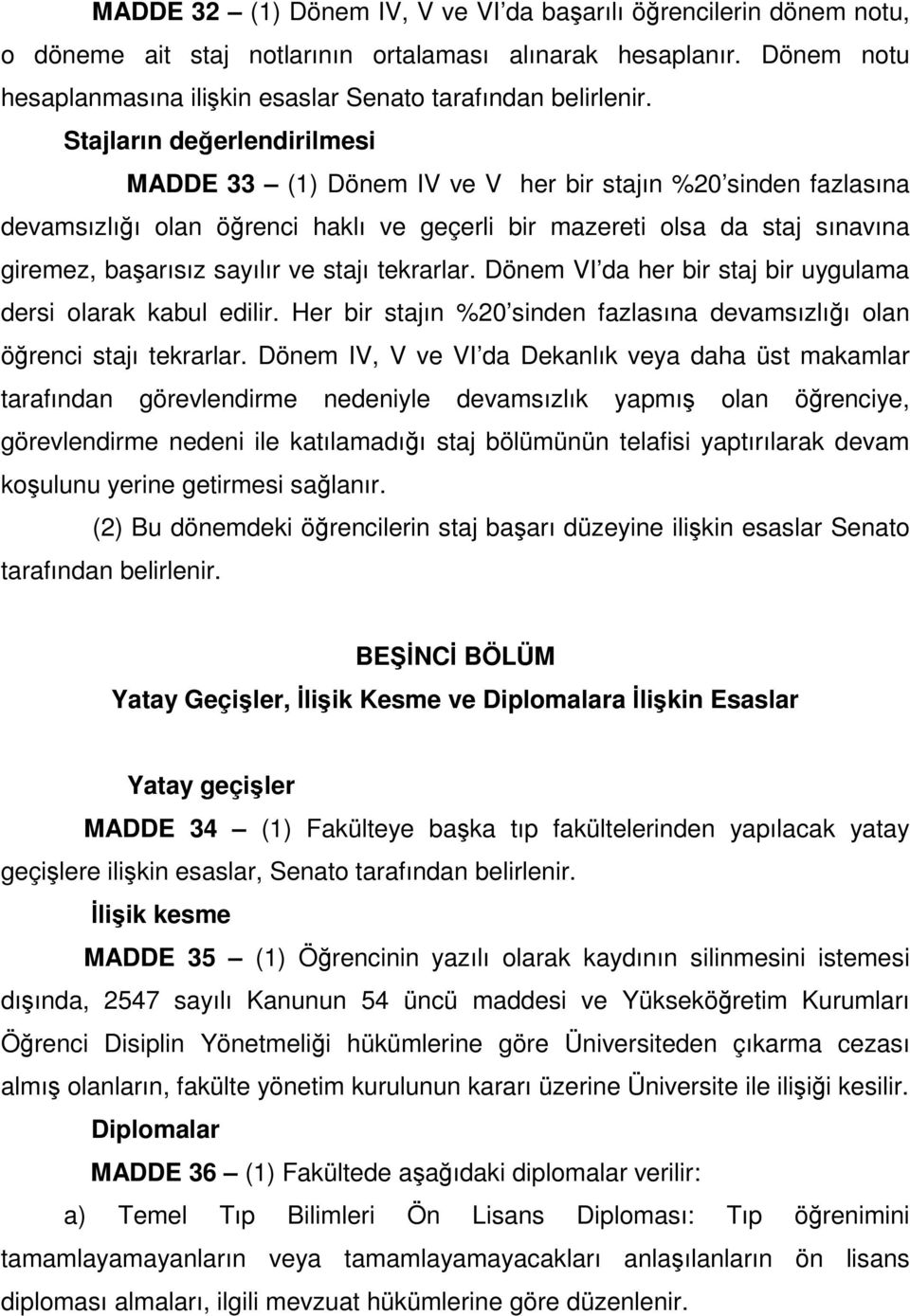 stajı tekrarlar. Dönem VI da her bir staj bir uygulama dersi olarak kabul edilir. Her bir stajın %20 sinden fazlasına devamsızlığı olan öğrenci stajı tekrarlar.