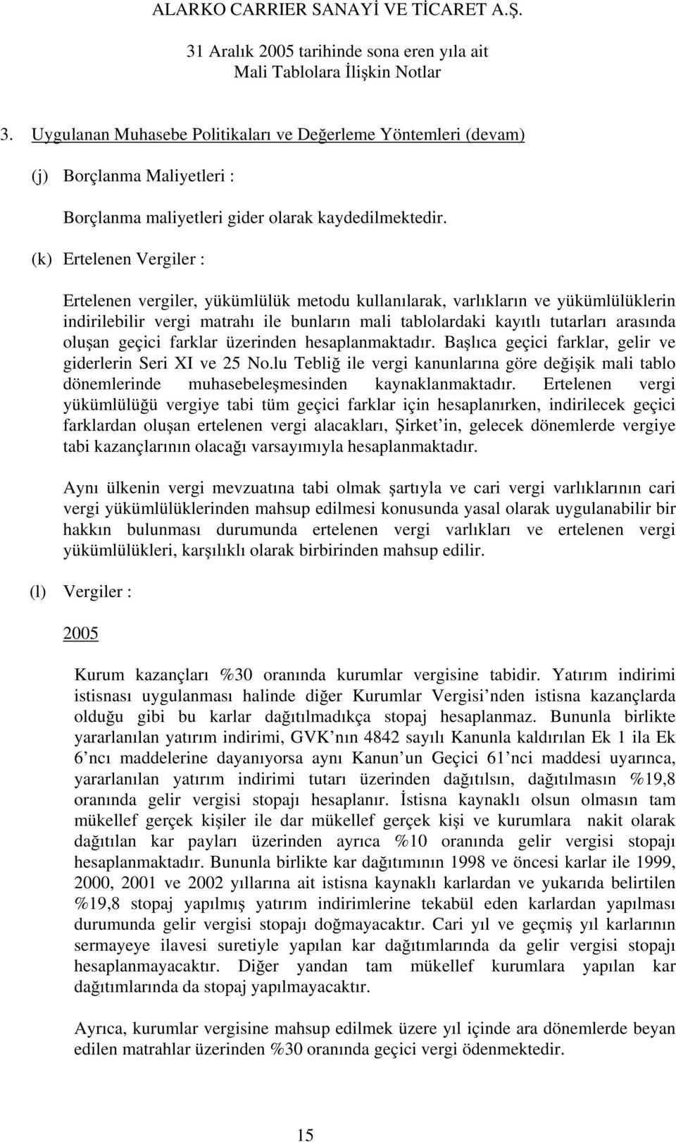 an geçici farklar üzerinden hesaplanmaktadır. Ba lıca geçici farklar, gelir ve giderlerin Seri XI ve 25 No.