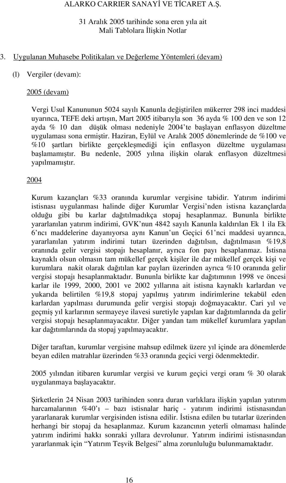 Haziran, Eylül ve Aralık 2005 dönemlerinde de %100 ve %10 artları birlikte gerçekle medi i için enflasyon düzeltme uygulaması ba lamamı tır.