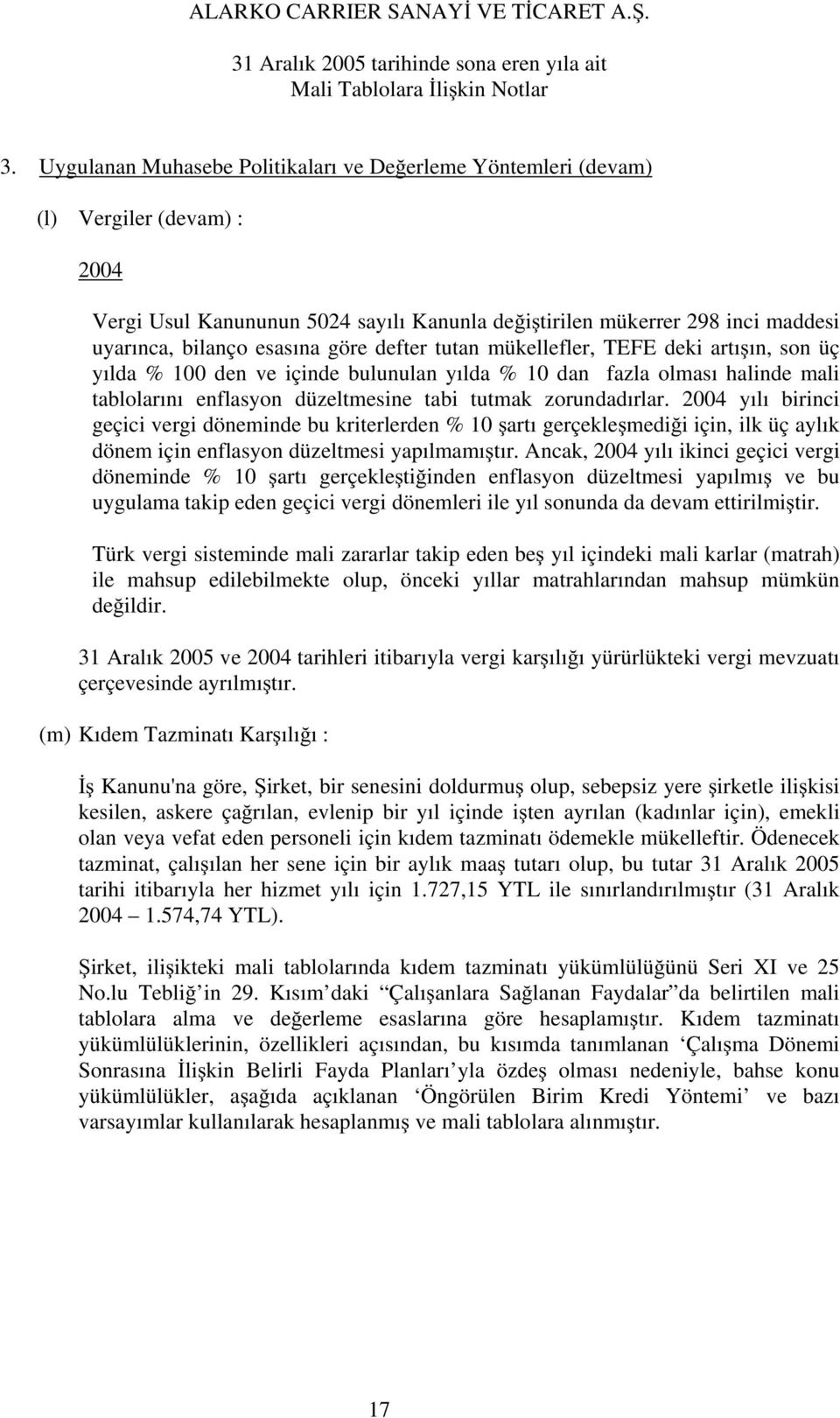 zorundadırlar. 2004 yılı birinci geçici vergi döneminde bu kriterlerden % 10 artı gerçekle medi i için, ilk üç aylık dönem için enflasyon düzeltmesi yapılmamı tır.