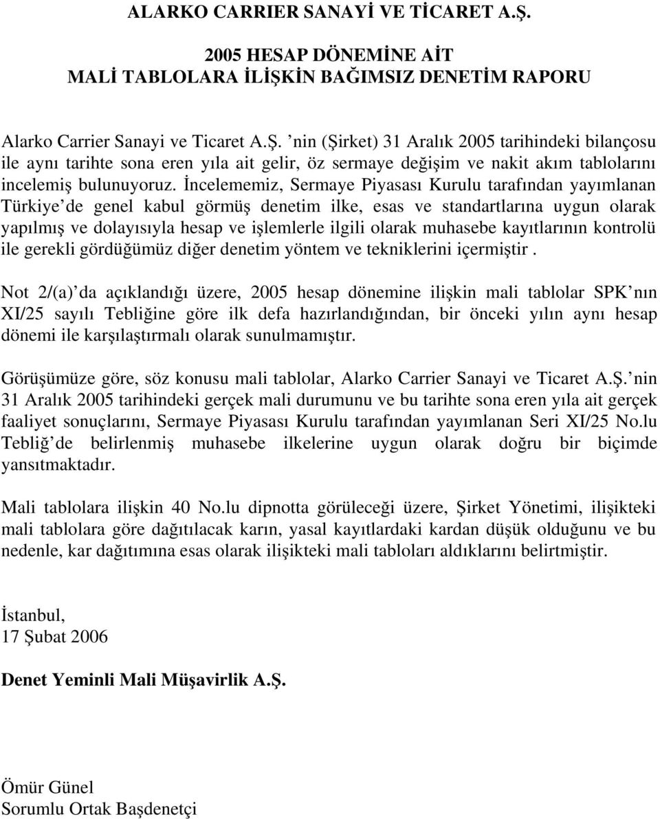 ncelememiz, Sermaye Piyasası Kurulu tarafından yayımlanan Türkiye de genel kabul görmü denetim ilke, esas ve standartlarına uygun olarak yapılmı ve dolayısıyla hesap ve i lemlerle ilgili olarak