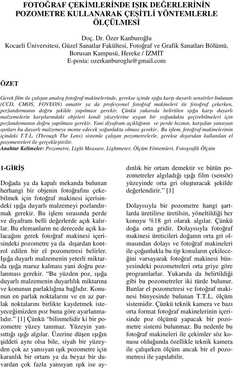 com ÖZET Gerek film ile çalışan analog fotoğraf makinelerinde, gerekse içinde ışığa karşı duyarlı sensörler bulunan (CCD, CMOS, FOVEON) amatör ya da profesyonel fotoğraf makineleri ile fotoğraf