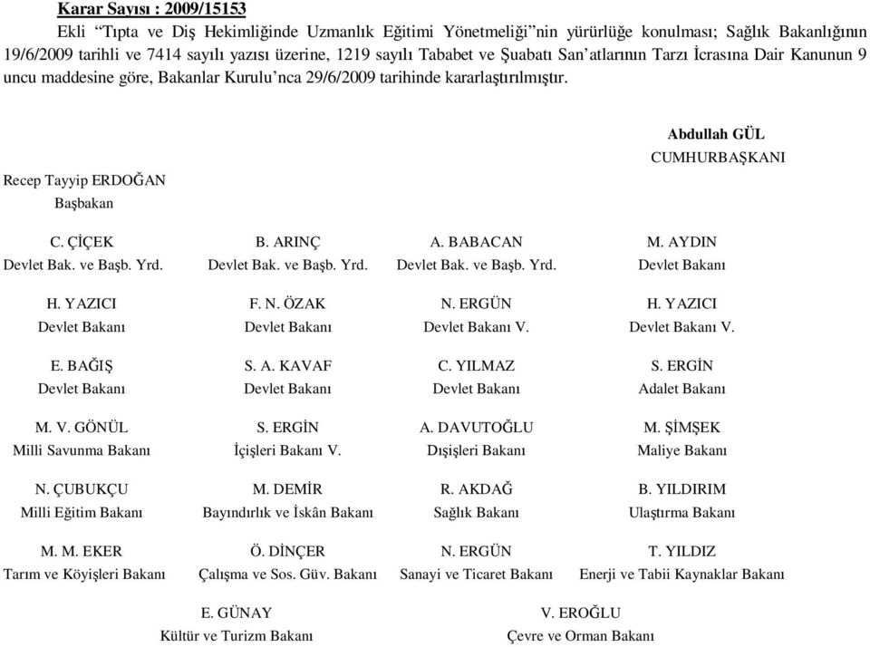 AYDIN Devlet Bak. ve Ba b. Yrd. Devlet Bak. ve Ba b. Yrd. Devlet Bak. ve Ba b. Yrd. Devlet Bakan H. YAZICI F. N. ÖZAK N. ERGÜN H. YAZICI Devlet Bakan Devlet Bakan Devlet Bakan V. Devlet Bakan V. E. BA S.