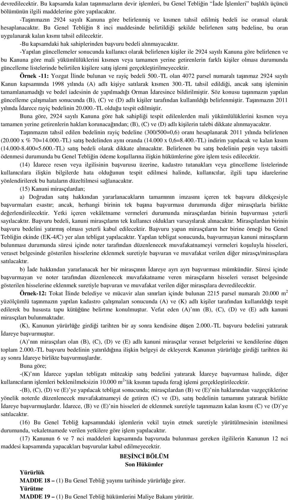 Bu Genel Tebliğin 8 inci maddesinde belirtildiği şekilde belirlenen satış bedeline, bu oran uygulanarak kalan kısmı tahsil edilecektir. -Bu kapsamdaki hak sahiplerinden başvuru bedeli alınmayacaktır.