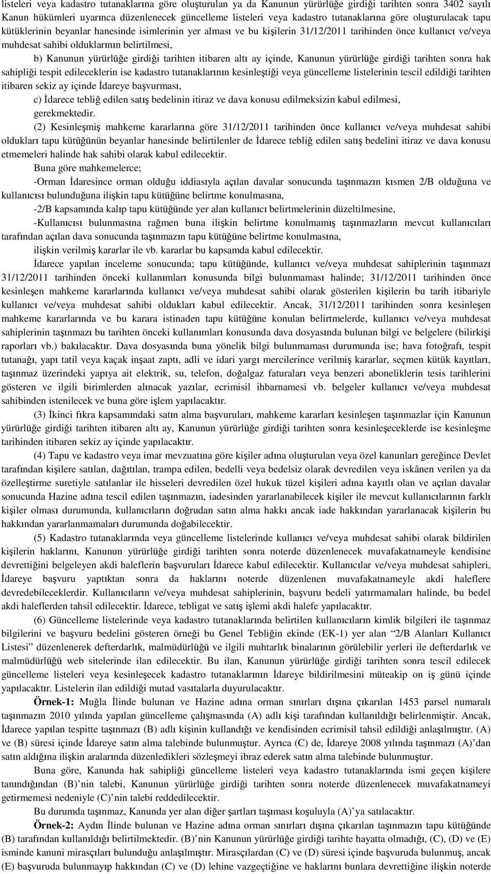 Kanunun yürürlüğe girdiği tarihten itibaren altı ay içinde, Kanunun yürürlüğe girdiği tarihten sonra hak sahipliği tespit edileceklerin ise kadastro tutanaklarının kesinleştiği veya güncelleme