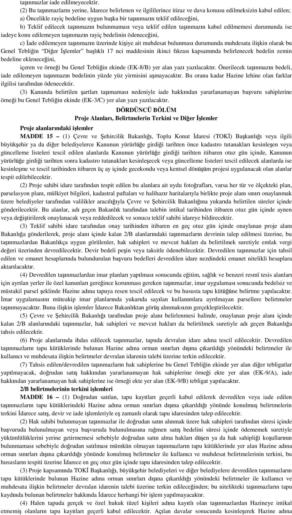 edilecek taşınmazın bulunmaması veya teklif edilen taşınmazın kabul edilmemesi durumunda ise iadeye konu edilemeyen taşınmazın rayiç bedelinin ödeneceğini, c) İade edilemeyen taşınmazın üzerinde