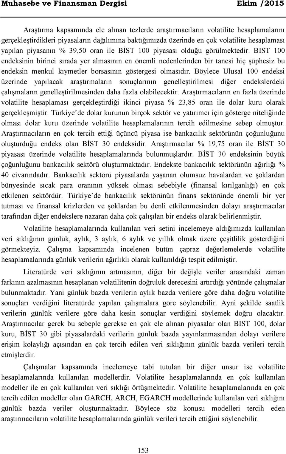 BİST 100 endeksinin birinci sırada yer almasının en önemli nedenlerinden bir tanesi hiç şüphesiz bu endeksin menkul kıymetler borsasının göstergesi olmasıdır.