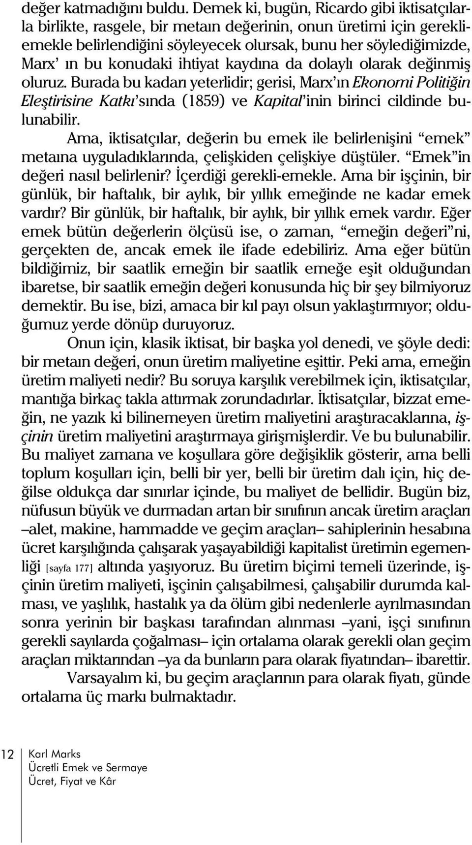 ihtiyat kaydýna da dolaylý olarak deðinmiþ oluruz. Burada bu kadarý yeterlidir; gerisi, Marx ýn Ekonomi Politiðin Eleþtirisine Katký sýnda (1859) ve Kapital inin birinci cildinde bulunabilir.