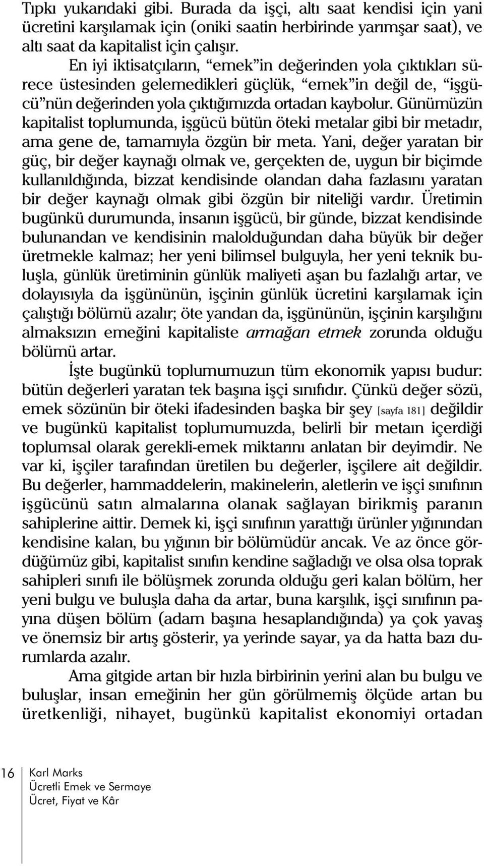 Günümüzün kapitalist toplumunda, iþgücü bütün öteki metalar gibi bir metadýr, ama gene de, tamamýyla özgün bir meta.