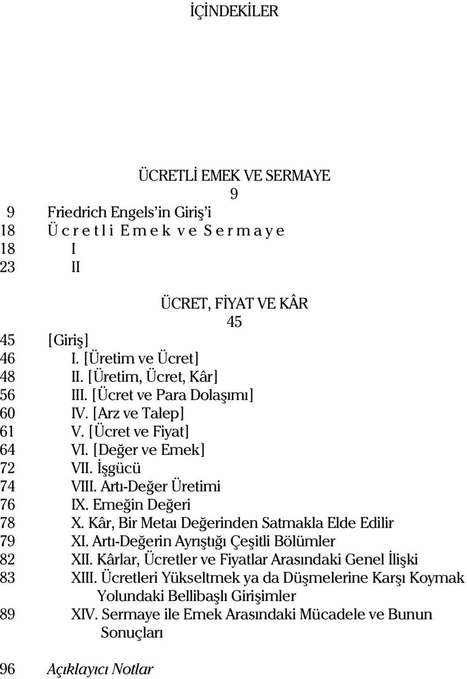 Artý-Deðer Üretimi 76 IX. Emeðin Deðeri 78 X. Kâr, Bir Metaý Deðerinden Satmakla Elde Edilir 79 XI. Artý-Deðerin Ayrýþtýðý Çeþitli Bölümler 82 XII.