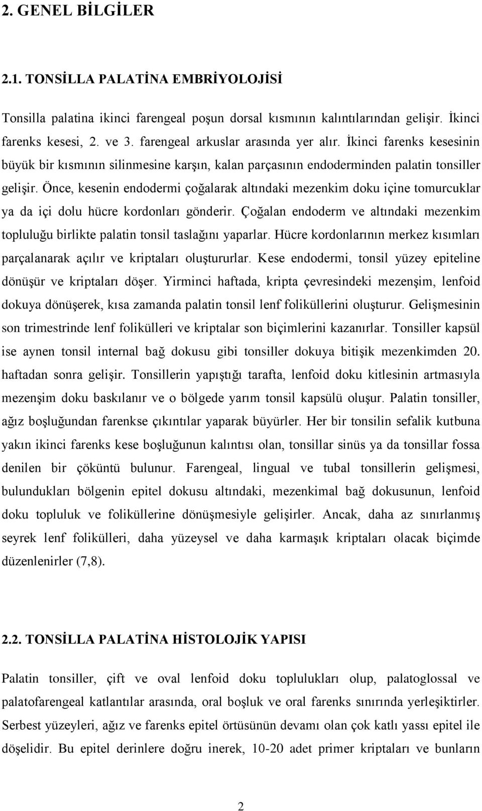 Önce, kesenin endodermi çoğalarak altındaki mezenkim doku içine tomurcuklar ya da içi dolu hücre kordonları gönderir.