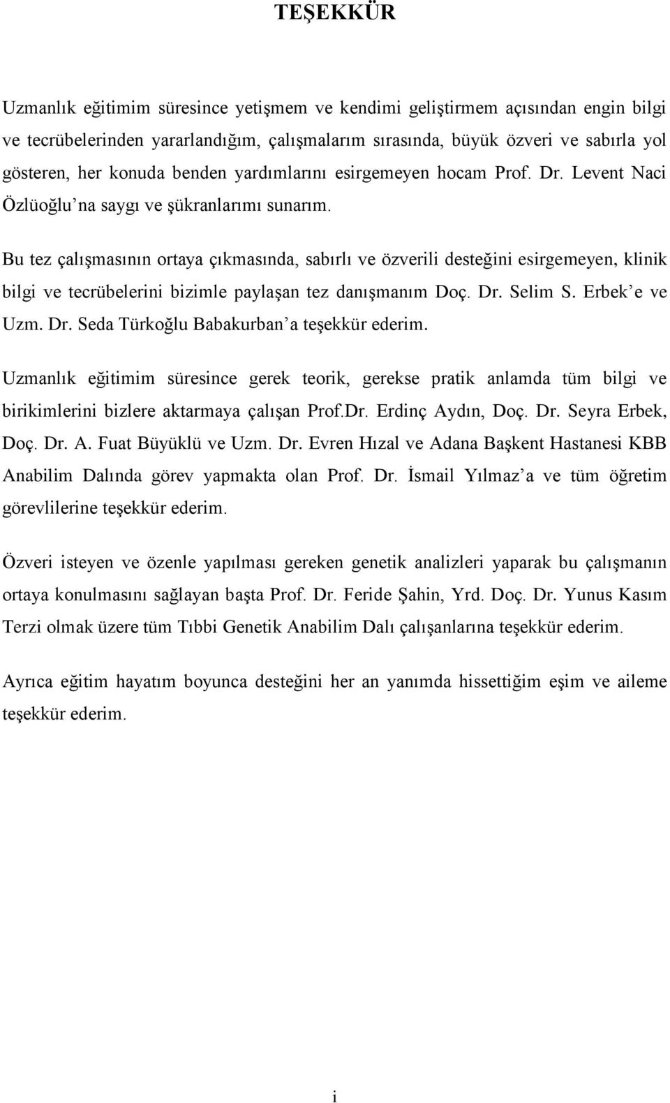 Bu tez çalışmasının ortaya çıkmasında, sabırlı ve özverili desteğini esirgemeyen, klinik bilgi ve tecrübelerini bizimle paylaşan tez danışmanım Doç. Dr. Selim S. Erbek e ve Uzm. Dr. Seda Türkoğlu Babakurban a teşekkür ederim.