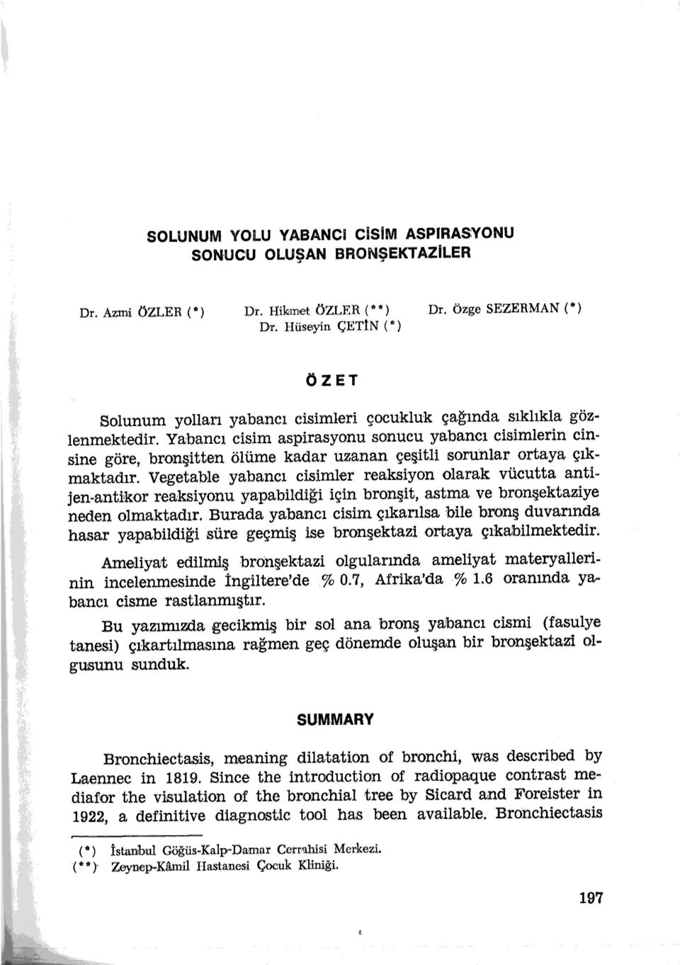 Yabancı cisim aspirasyonu sonucu yabancı cisimlerin cinsine göre, bronşitten ölüme kadar uzanan çeşitli sorunlar ortaya çık.. maktadır.