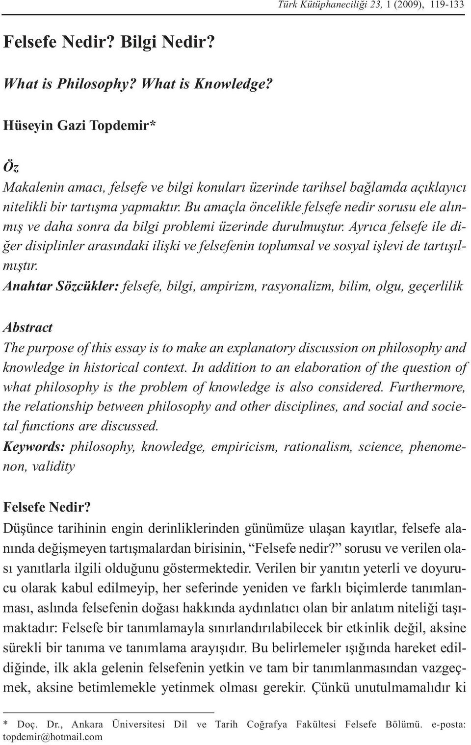 Bu amaçla öncelikle felsefe nedir sorusu ele alınmış ve daha sonra da bilgi problemi üzerinde durulmuştur.