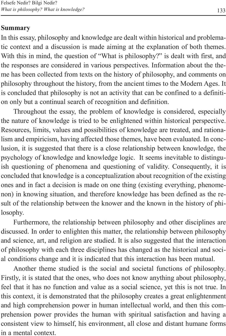 With this in mind, the question of What is philosophy? is dealt with first, and the responses are considered in various perspectives.