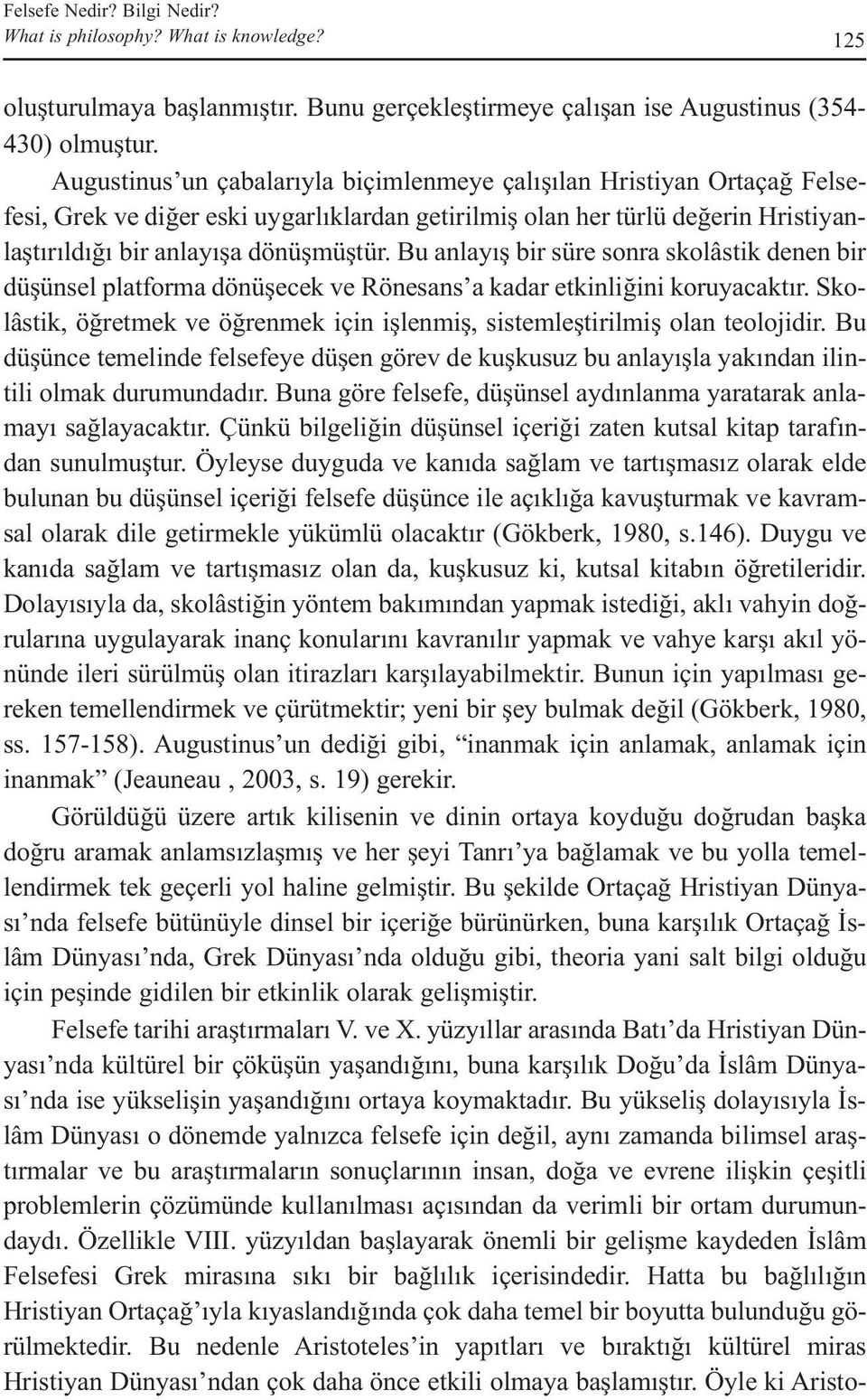 Bu anlayış bir süre sonra skolâstik denen bir düşünsel platforma dönüşecek ve Rönesans a kadar etkinliğini koruyacaktır.