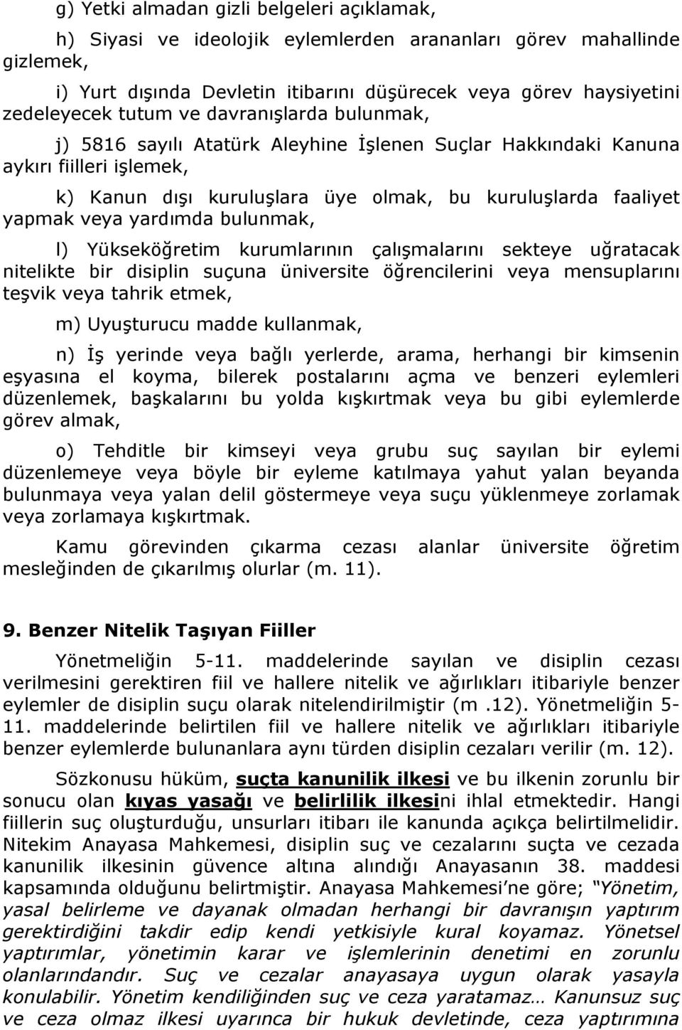 yardımda bulunmak, l) Yükseköğretim kurumlarının çalışmalarını sekteye uğratacak nitelikte bir disiplin suçuna üniversite öğrencilerini veya mensuplarını teşvik veya tahrik etmek, m) Uyuşturucu madde